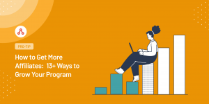 how to get more affiliates: 13+ proven ways to grow your program